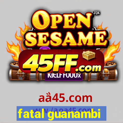 fatal guanambi